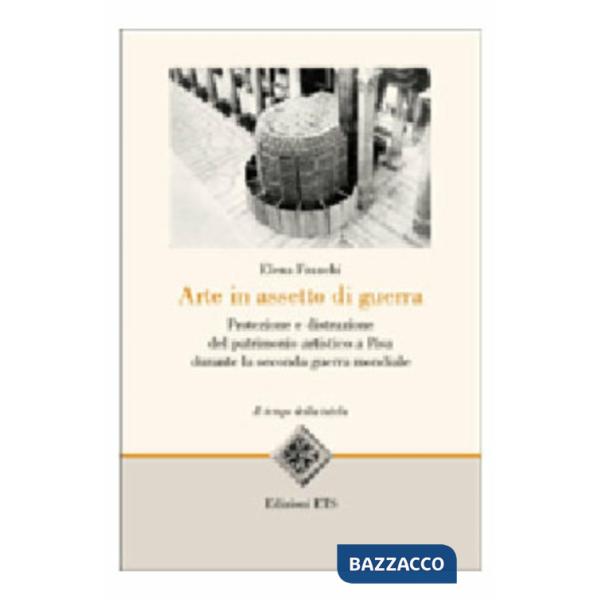 Arte in assetto da guerra. Protezione e distruzione del patrimonio artistico a Pisa durante la seconda guerra mondiale