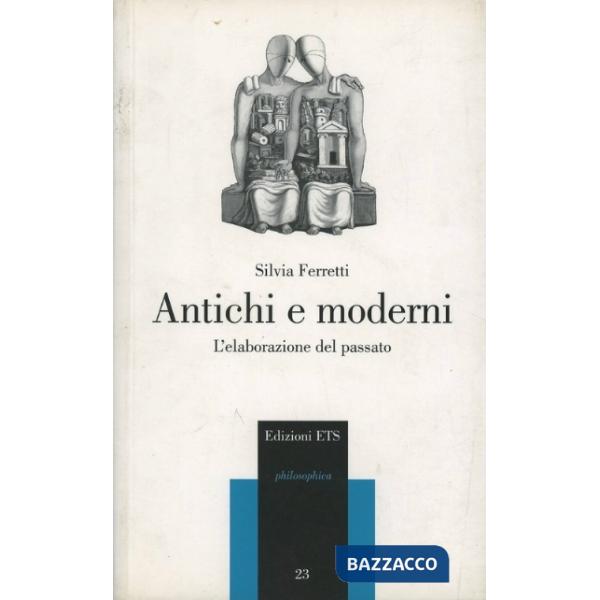 Antichi e moderni. L'elaborazione del passato
