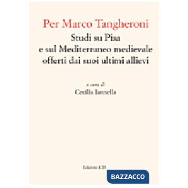 Per Marco Tangheroni. Studi su Pisa e sul Mediterraneo medievale offerti dai suo