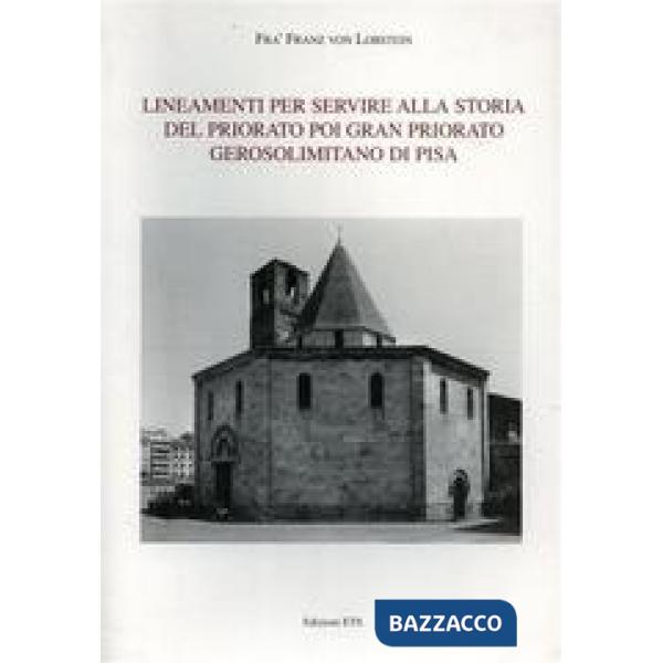 Lineamenti per servire alla storia del Priorato poi Gran Priorato Gerosolimitano di Pisa