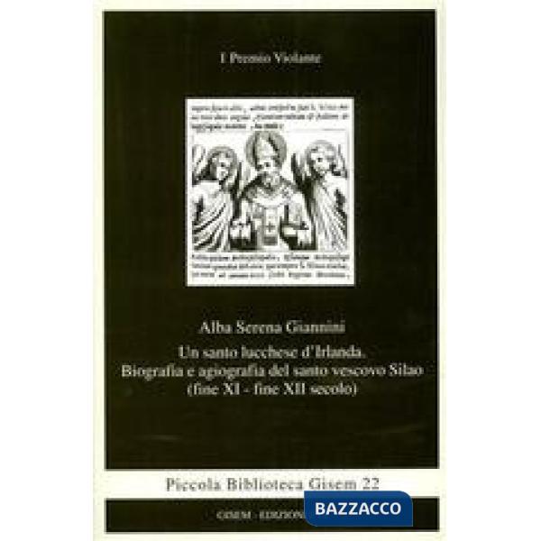 Santo lucchese d'Irlanda. Biografia e agiografia del santo vescovo Silao (fine X