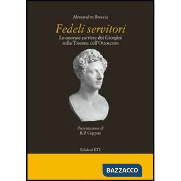 Fedeli servitori. Le onorate carriere dei Giorgini nella Toscana dell'Ottocento