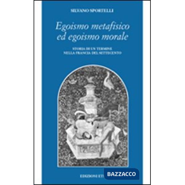 Egoismo metafisico ed egoismo morale. Storia di un termine nella Francia del Settecento