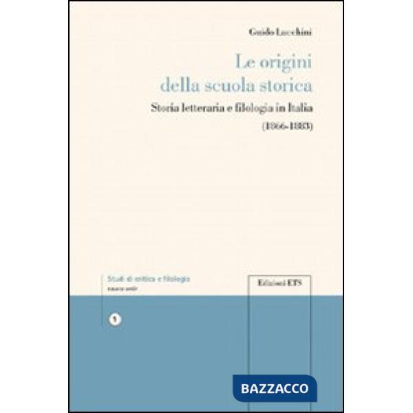 Origini della scuola storica. Storia letteraria e filologia in Italia (Le)