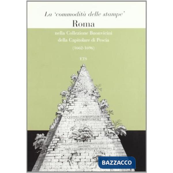 Comodità delle stampe. Roma nella collezione Buonvicini della Capitolare di Pescia (1662-1696) (La)