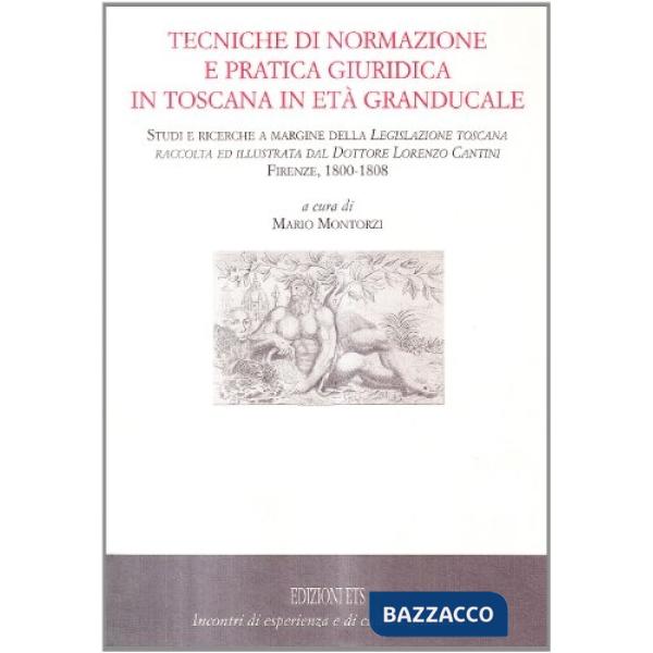 Tecniche di normazione e pratica giuridica in Toscana in età granducale. Studi e ricerche a margine della Legislazione toscana r