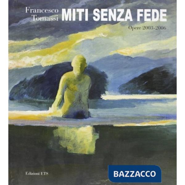 Francesco Tomassi. Miti senza fede. Opere 2003-2006. Ediz. illustrata