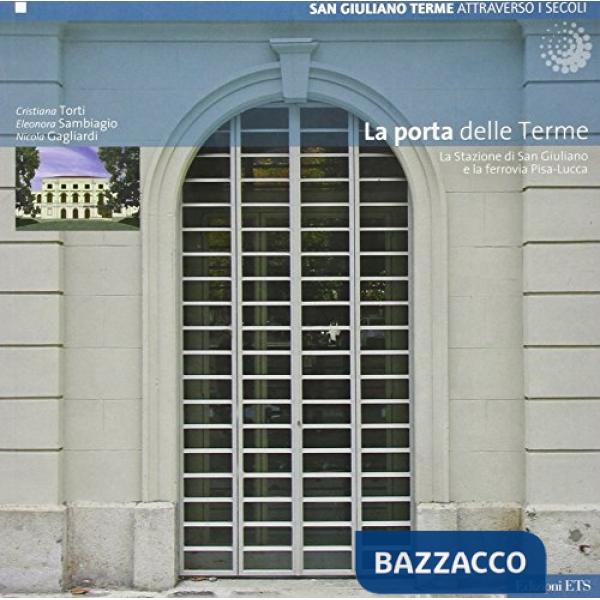 Porta delle terme. La stazione di San Giuliano e la ferrovia Pisa-Lucca. Ediz. i