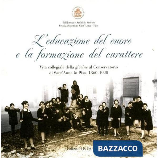 Educazione del cuore e la formazione del carattere. Vita collegiale della Giovine al Conservatorio di Sant'Anna in Pisa. 1860-19