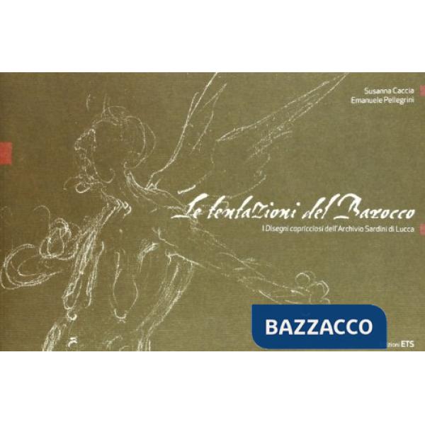 Tentazioni del barocco. I disegni capricciosi dell'archivio Sardini di Lucca (Le)