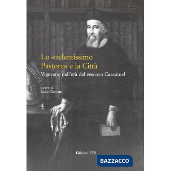 «zelantissimo pastore» e la città. Vigevano nell'età del vescovo Caramuel (Lo)