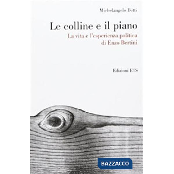 Colline e il piano. La vita e l'esperienza politica di Enzo Bertini (Le)