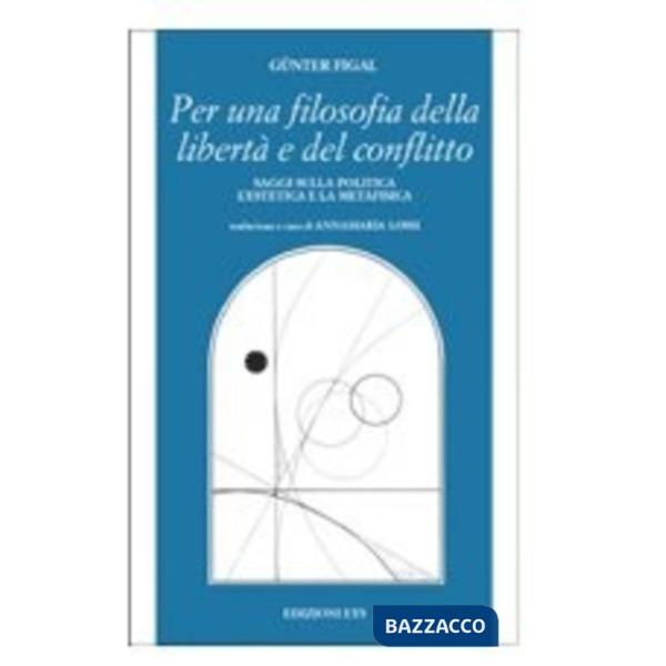 Per una filosofia della libertà e del conflitto. Saggi sulla politica, l'estetic
