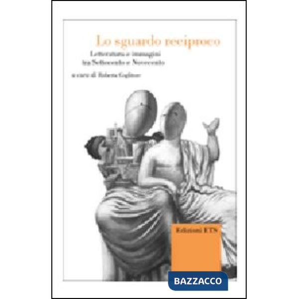 Sguardo reciproco. Letteratura e immagini tra Settecento e Novecento (Lo)