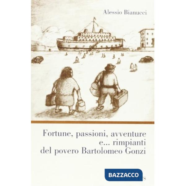 Fortune, passioni, avventure e... rimpianti del povero Bartolomeo Gonzi