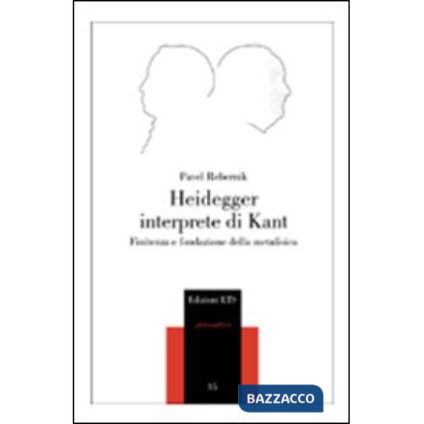 Heidegger interprete di Kant. Finitezza e fondazione della metafisica