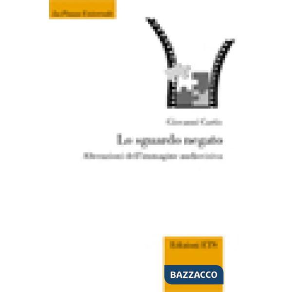 Sguardo negato. Alterazioni dell'immagine audiovisiva. Ediz. illustrata (Lo)