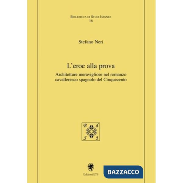 Eroe alla prova. Architetture meravigliose nel romanzo cavalleresco spagnolo del Cinquecento (L')