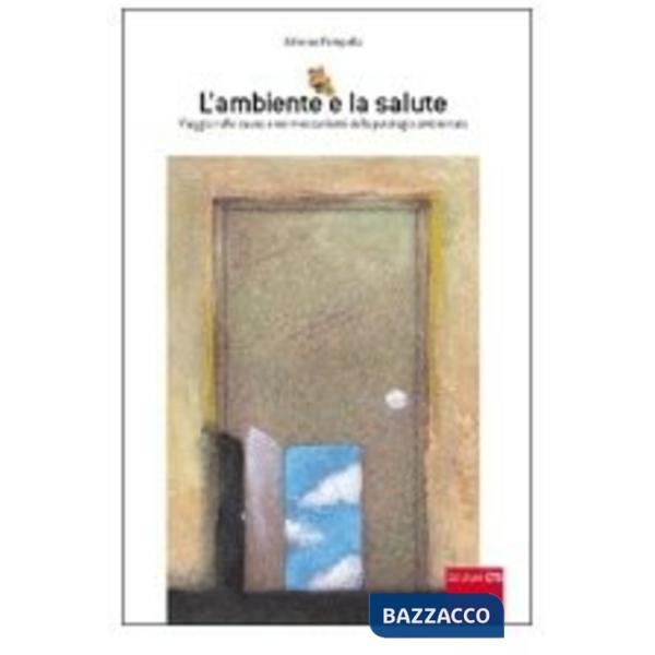 Ambiente e la salute. Viaggio nelle cause e nei meccanismi della patologia ambie