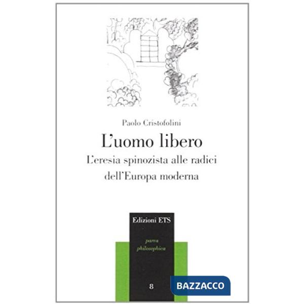 Uomo libero. L'eresia spinozista alle radici dell'Europa moderna (L')
