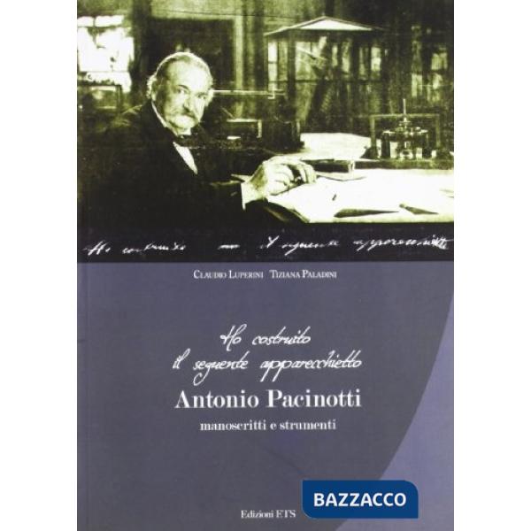 Ho costruito il seguente apparecchietto. Antonio Pacinotti. Manoscritti e strumenti