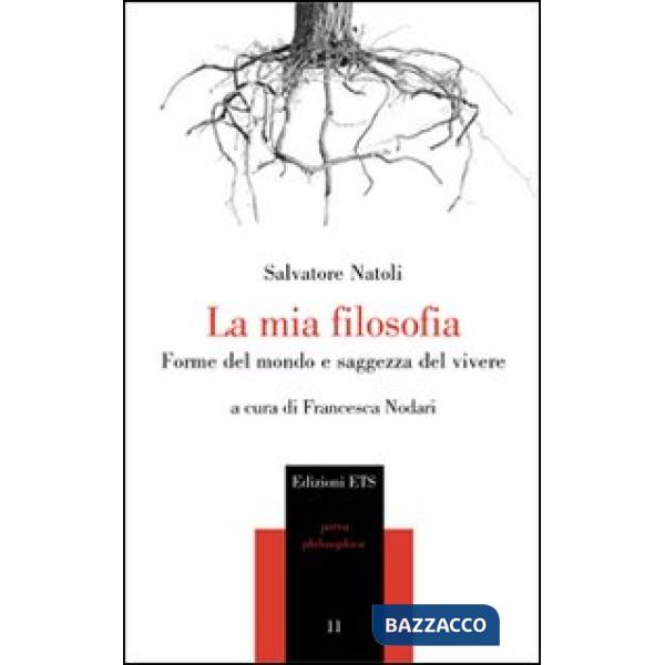 Mia filosofia. Forme del mondo e saggezza del vivere (La)