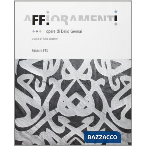 Affioramenti. Opere di Delio Gennai. Ediz. illustrata