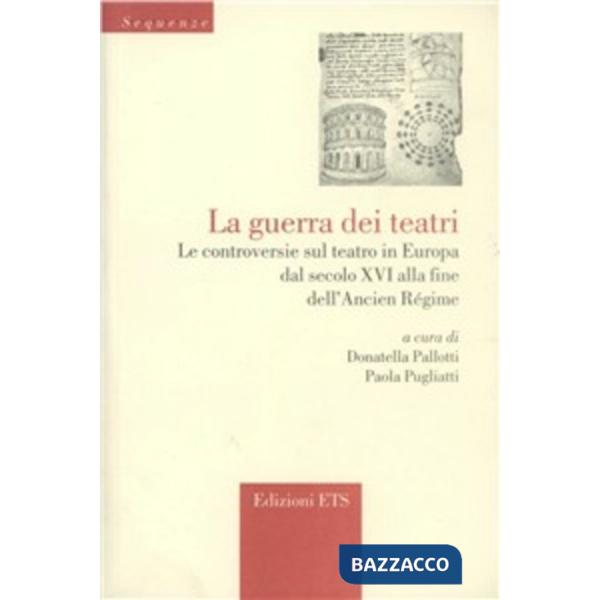 Guerra dei teatri. Le controversie sul teatro in Europa dal secolo XVI alla fine dell'Ancien Régime (La)