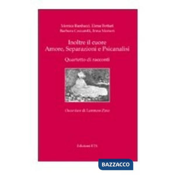 Inoltre il cuore. Amore, separazioni e psicanalisi. Quartetto di racconti