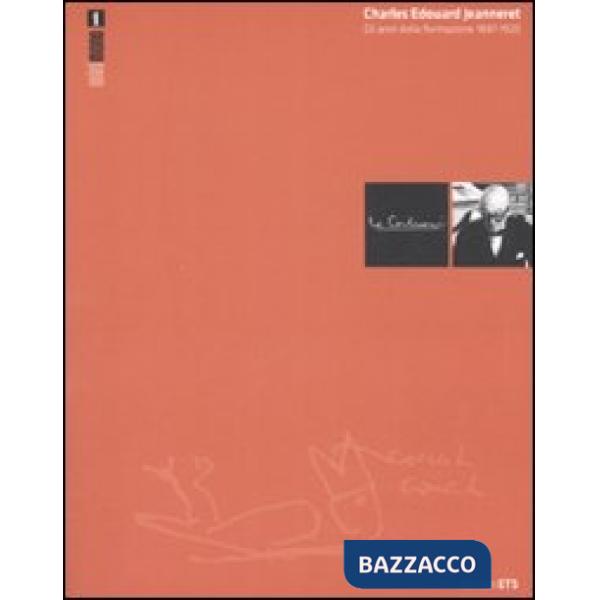 Charles Edouard Jeanneret. Gli anni della formazione 1887-1920. Ediz. illustrata