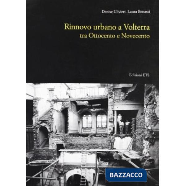 Rinnovo urbano a Volterra tra Ottocento e Novecento