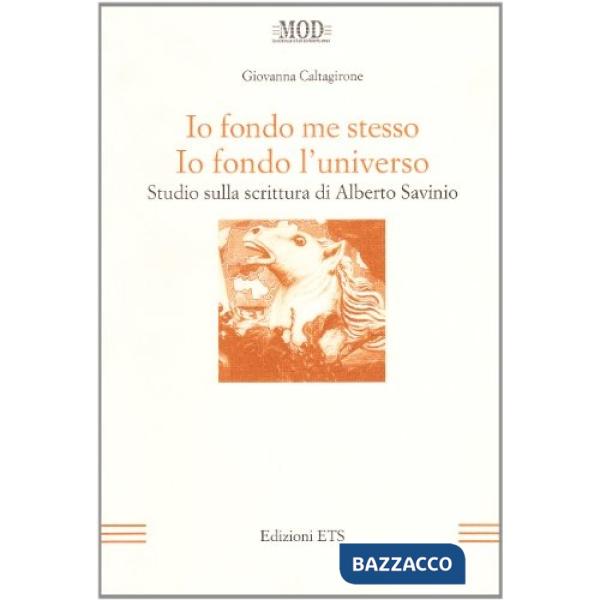 Io fondo me stesso. Io fondo l'universo. Studio sulla scrittura di Alberto Savinio