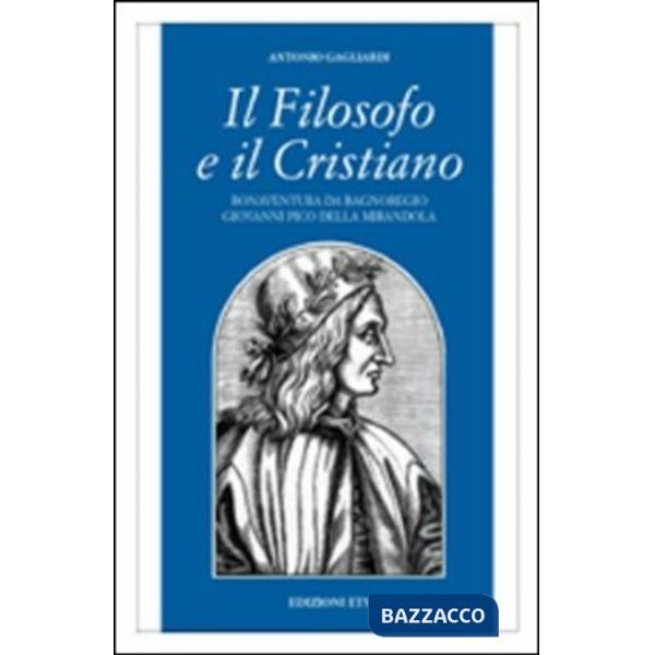 Filosofo e il cristiano. Bonaventura da Bagnoregio e Giovanni Pico della Mirandola (Il)