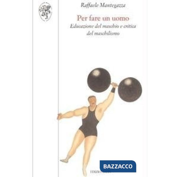 Per fare un uomo. Educazione del maschio e critica del maschilismo