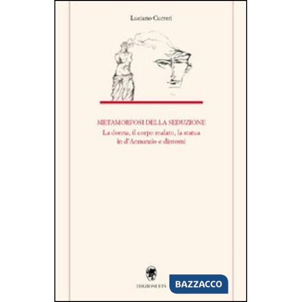Metamorfosi della seduzione. La donna, il corpo malato, la statua in D'Annunzio e dintorni