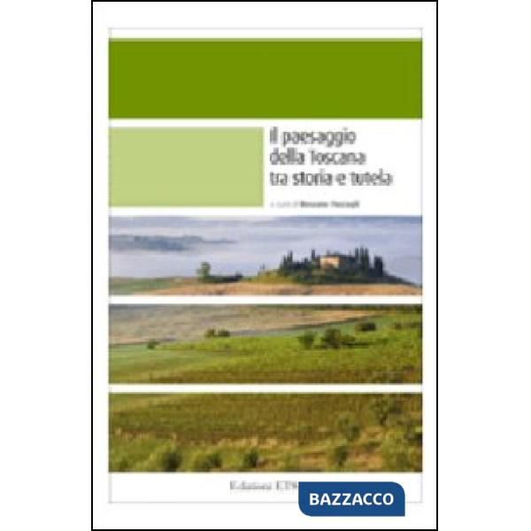 Paesaggio della Toscana tra storia e tutela (Il)