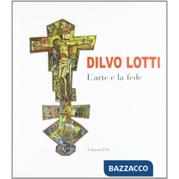 Dilvo Lotti. L'arte e le fede. Ediz. illustrata