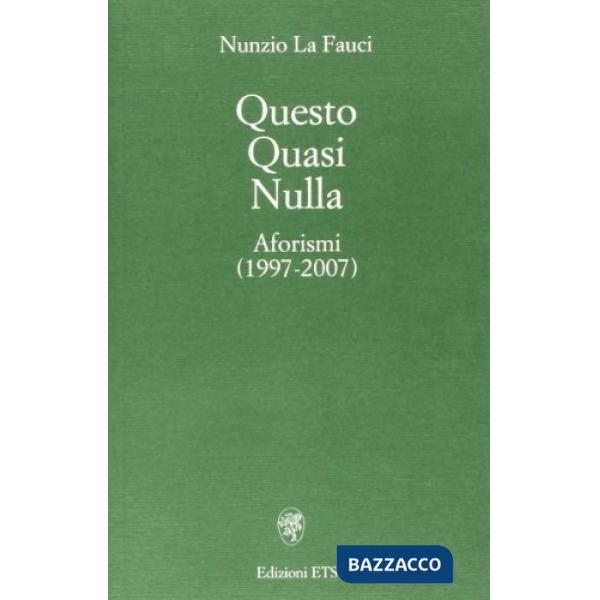 Questo quasi nulla. Aforismi (1997-2007)