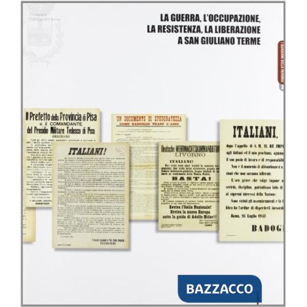 Guerra, l'occupazione, la resistenza, la liberazione a San Giuliano Terme. Foto, manifesti, documenti, cinema. Catalogo della mo
