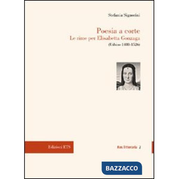 Poesia a corte. Le rime per Elisabetta Gonzaga (Urbino 1488-1526)