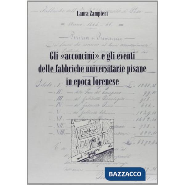 Acconcimi e gli eventi delle fabbriche universitarie pisane in epoca lorenese (Gli)