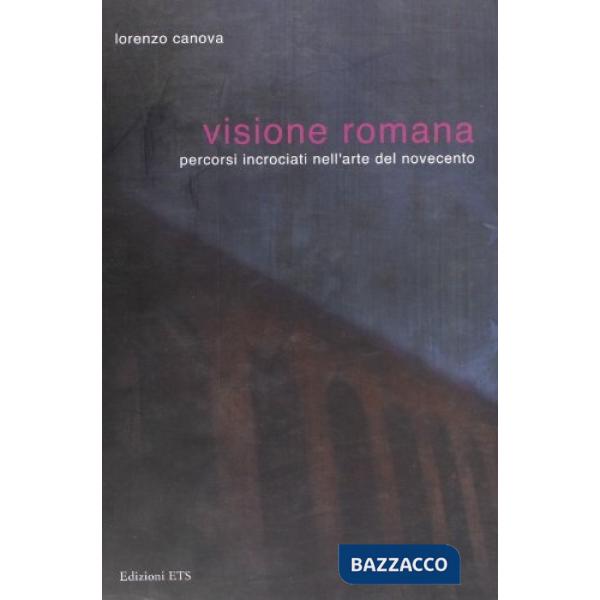 Visione romana. Percorsi incrociati nell'arte del Novecento
