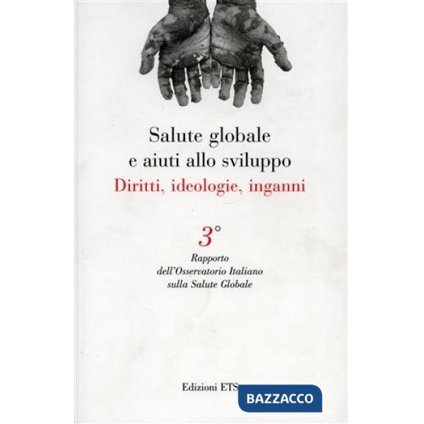 Salute globale e aiuti allo sviluppo. Diritti, ideologie, inganni. Terzo rapporto dell'Osservatore Italiano sulla salute globale