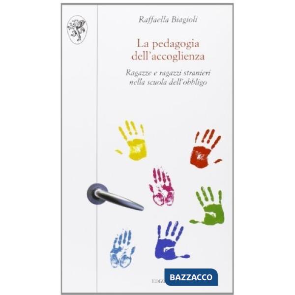 Pedagogia dell'accoglienza. Ragazze e ragazzi stranieri nella scuola dell'obbligo (La)