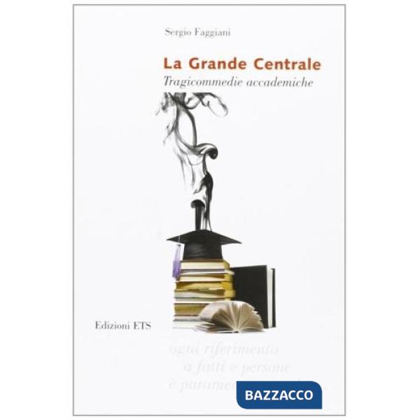 Grande centrale. Tragicommedie accademiche (La)