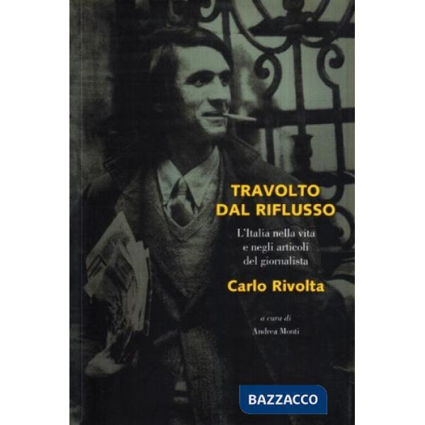 Travolto dal riflusso. L'Italia nella vita e negli articoli del giornalista Carlo Rivolta