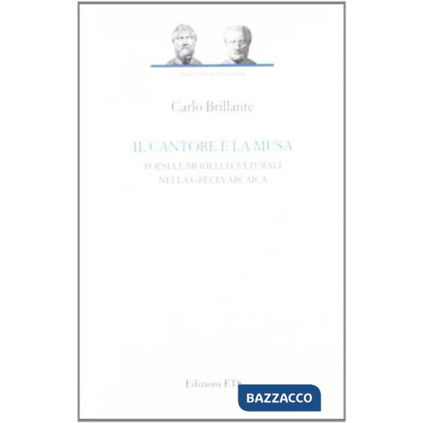 Cantore e la musa. Poesia e modelli culturali nella Grecia arcaica (Il)