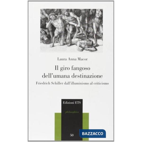 Giro fangoso dell'umana destinazione. Friedrich Schiller dall'illuminismo al criticismo (Il)