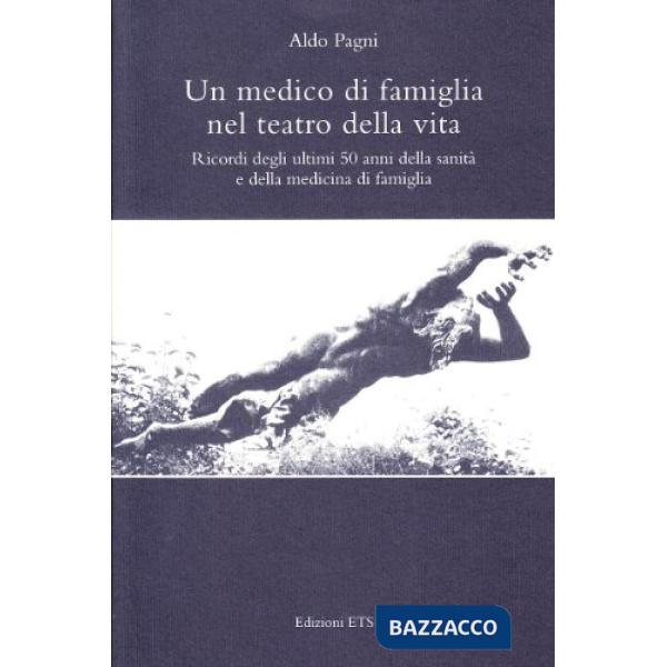 Medico di famiglia nel teatro della vita. Ricordi degli ultimi 50 anni della sanità e della famiglia (Un)