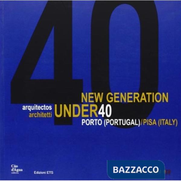 New generation under 40 arquitectos. Porto (Portugal)-Pisa (Italy). Ediz. illustrata